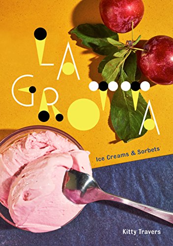 La Grotta Ice Creams and Sorbets A Cookbook By  Kitty Travers